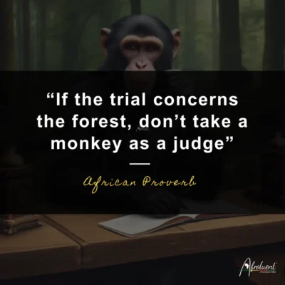 If the trial concerns the forest, don’t take a monkey as a judge