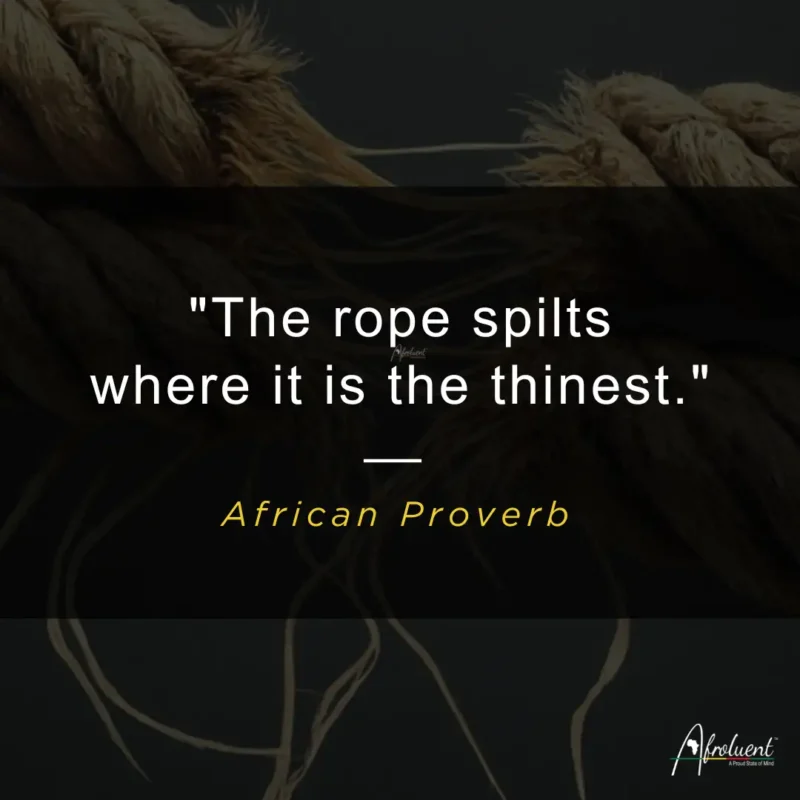 The rope spilts where it is the thinest - African Proverb