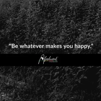 Be whatever makes you happy
