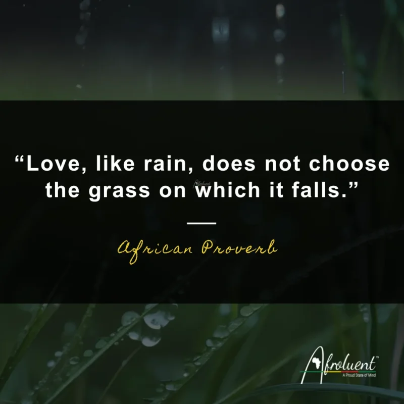 Love, like rain, does not choose the grass on which it falls