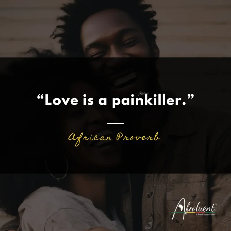 “Love is a painkiller.” African proverb and quote.