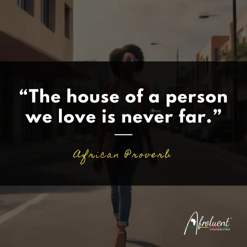 The house of a person we love is never far. African proverb and quote.