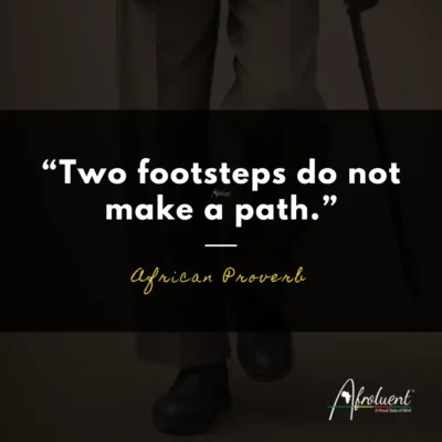 "Two footsteps do not make a path.” African proverb and quote.