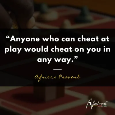 "Anyone who can cheat at play would cheat on you in any way.” African proverb and quote.